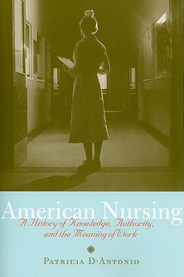 American Nursing: A History of Knowledge, Authority, and the Meaning of Work (Paperback)
