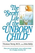 The Secret Life of the Unborn Child: How You Can Prepare Your Baby for a Happy, Healthy Life
