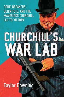Churchill's War Lab: Code Breakers, Scientists, and the Mavericks Churchill Led to Victory (Hardcover)