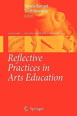 Reflective Practices in Arts Education (Landscapes: the Arts, Aesthetics, and Education, 5)