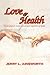 Love & Health: Twelve Physical, Mental And Spiritual Ingredients Of Health
