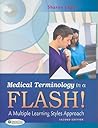 Medical Terminology in a Flash!: A Multiple Learning Styles Approach Medical Terminology in a Flash!: A Multiple Learning Styles Approach