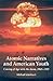 Atomic Narratives and American Youth by Michael Scheibach Atomic Narratives and American Youth by Michael Scheibach