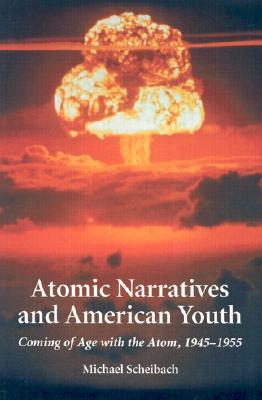 Atomic Narratives and American Youth: Coming of Age with the Atom, 1945-1955 (Paperback)