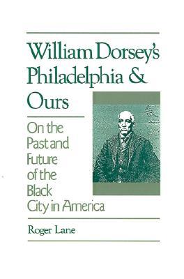 William Dorsey's Philadelphia and Ours: On the Past and Future of the Black City in America (Hardcover)