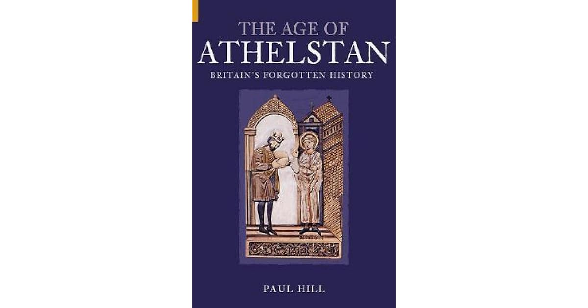 The Age of Athelstan Britain's History by Paul Hill