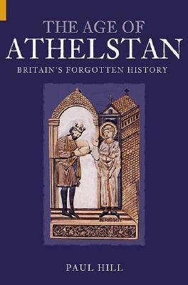The Age of Athelstan: Britain's Forgotten History (Revealing History (Paperback))