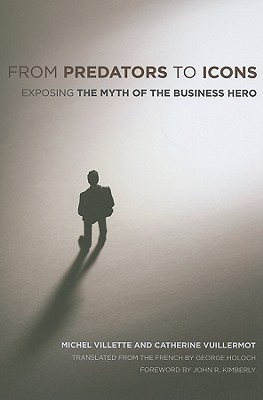 From Predators to Icons: Exposing the Myth of the Business Hero (Paperback)