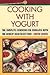 Cooking with Yogurt: The Complete Cookbook for Indulging with the World's Healthiest Food