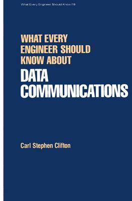 What Every Engineer Should Know about Data Communications: What Every Engineer Should Known about