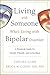 Living With Someone Who's Living With Bipolar Disorder: A Practical Guide for Family, Friends, and Coworkers