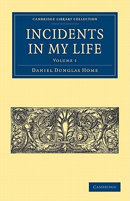Incidents in My Life (Cambridge Library Collection - Spiritualism and Esoteric Knowledge) (Volume 1)