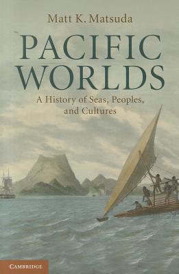 Pacific Worlds: A History of Seas, Peoples, and Cultures (Paperback)