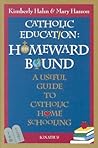 Catholic Education: Homeward Bound - Useful Guide to Catholic Home Schooling Catholic Education: Homeward Bound - Useful Guide to Catholic Home Schooling