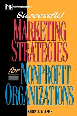 Successful Marketing Strategies For Nonprofit Organizations (Wiley Nonprofit Law, Finance and Management Series) (Volume 0)