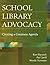 School Library Advocacy: Creating a Common Agenda
