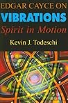 Edgar Cayce on Vibrations: Spirit in Motion
