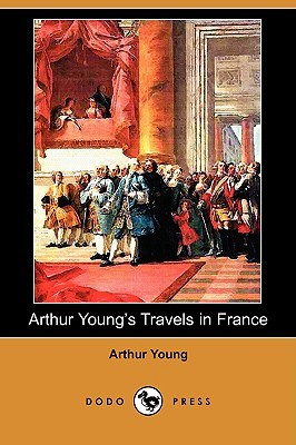 Arthur Young's Travels in France During the Years 1787, 1788, 1789 (Paperback)