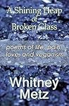 A Shining Heap of Broken Glass: Poems of Life, Pain, Love and Veganism A Shining Heap of Broken Glass: Poems of Life, Pain, Love and Veganism