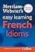 Merriam Websters Easy Learning French Idioms (French and English Edition)