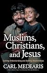 Muslims, Christians, and Jesus by Carl Medearis Muslims, Christians, and Jesus by Carl Medearis