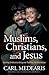 Muslims, Christians, and Jesus by Carl Medearis