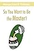 So You Want to Be the Master?