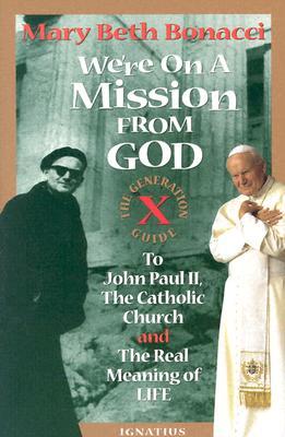 We're On a Mission from God: The Generation X Guide to John Paul II, The Catholic Church and the Real Meaning of Life (Paperback)