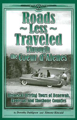Roads Less Traveled Through the Coeur d'Alenes : Historical Driving Tours of Benewah, Kootenai and Shoshone Counties (Paperback)