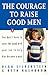 The Courage to Raise Good M...