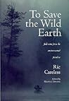 To Save the Wild Earth by Ric Careless To Save the Wild Earth by Ric Careless