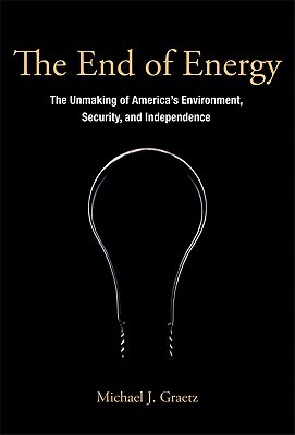 The End of Energy: The Unmaking of America's Environment, Security, and Independence (Hardcover)