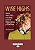 Wise Highs: How to Thrill, Chill, & Get Away from It All Without Alcohol or Other Drugs