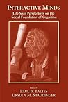 Interactive Minds: Life-span Perspectives on the Social Foundation of Cognition Interactive Minds: Life-span Perspectives on the Social Foundation of Cognition