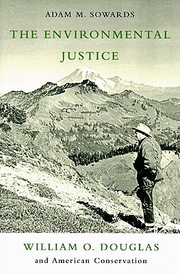 The Environmental Justice: William O. Douglas and American Conservation (Paperback)