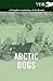 Arctic Dogs - A Complete Anthology of the Breeds -