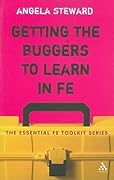 Getting the Buggers to Learn in FE: Dealing with the Headaches and Realities of College Life