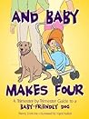 And Baby Makes Four: A Trimester-by-Trimester Guide to a Baby-Friendly Dog And Baby Makes Four: A Trimester-by-Trimester Guide to a Baby-Friendly Dog