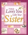 Nobody Loves You Like Your Sister Nobody Loves You Like Your Sister