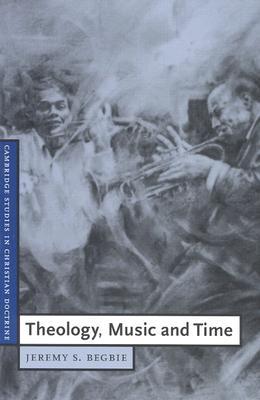 Theology, Music and Time (Cambridge Studies in Christian Doctrine, Series Number 4)
