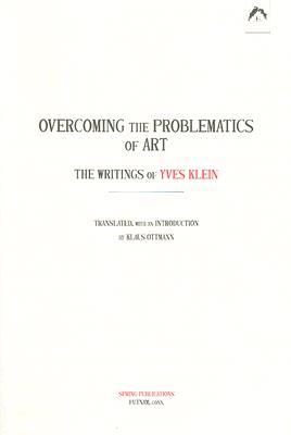 Overcoming the Problems of Art: The Writings of Yves Klein (Paperback)