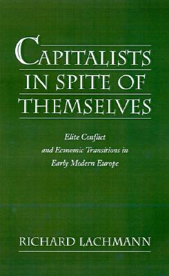 Capitalists in Spite of Themselves: Elite Conflict and European Transitions in Early Modern Europe (Hardcover)