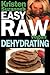 Kristen Suzanne's EASY Raw Vegan Dehydrating: Delicious & Easy Raw Food Recipes for Dehydrating Fruits, Vegetables, Nuts, Seeds, Pancakes, Crackers, Breads, Granola, Bars & Wraps