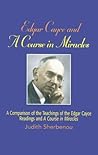 Edgar Cayce And a Course in Miracles: A Comparison of the Teachings of the Edgar Cayce Readings and a Course in Miracles