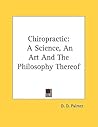 Chiropractic: A Science, an Art and the Philosophy Thereof Chiropractic: A Science, an Art and the Philosophy Thereof