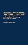 Mergers, Acquisitions, and Employee Anxiety: A Study of Separation Anxiety in a Corporate Context Mergers, Acquisitions, and Employee Anxiety: A Study of Separation Anxiety in a Corporate Context
