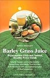 Barley Grass Juice: Rejuvenation Elixir and Natural, Healthy Power Drink Barley Grass Juice: Rejuvenation Elixir and Natural, Healthy Power Drink