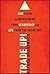 Trade Up!: Five Steps for Redesigning Your Leadership and Life from the Inside Out