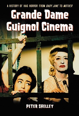 Grande Dame Guignol Cinema: A History of Hag Horror from Baby Jane to Mother (Paperback)
