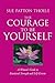 The Courage to Be Yourself by Sue Patton Thoele